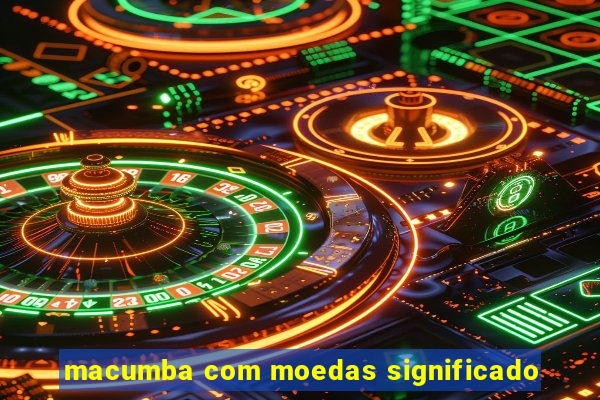 macumba com moedas significado